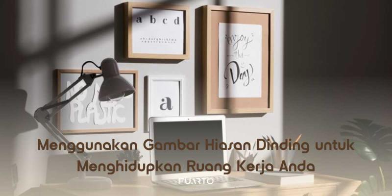 Menggunakan Gambar Hiasan Dinding untuk Menghidupkan Ruang Kerja Anda