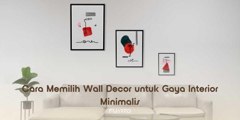 Cara Memilih Wall Decor untuk Gaya Interior Minimalis