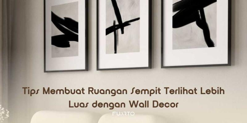 Tips Membuat Ruangan Sempit Terlihat Lebih Luas dengan Wall Decor