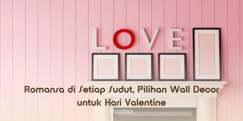 Romansa di Setiap Sudut, Pilihan Wall Decor untuk Hari Valentine