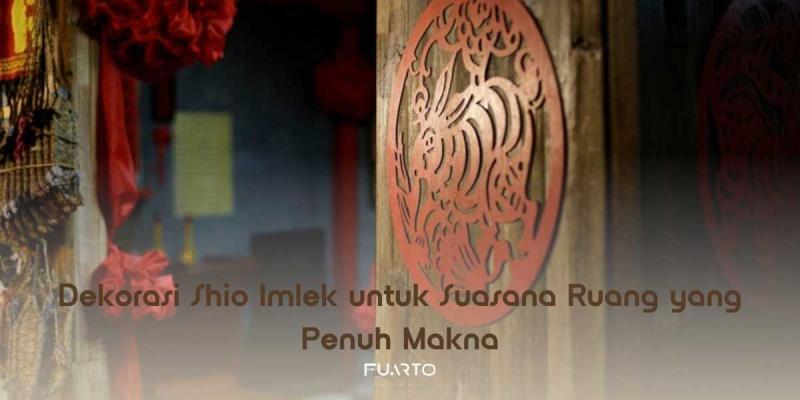 Dekorasi Shio Imlek untuk Suasana Ruang yang Penuh Makna