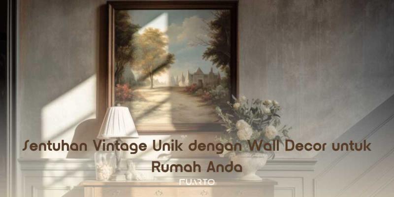 Sentuhan Vintage Unik dengan Wall Decor untuk Rumah Anda