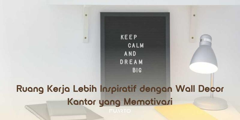 Ruang Kerja Lebih Inspiratif dengan Wall Decor Kantor yang Memotivasi