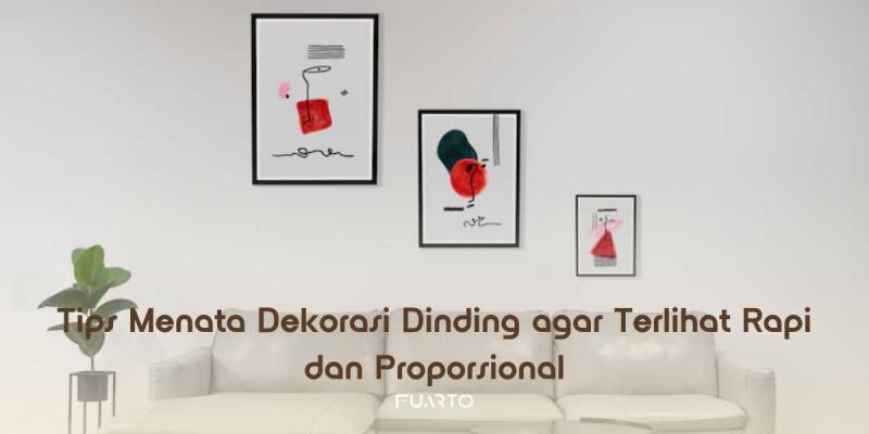 Tips Menata Dekorasi Dinding agar Terlihat Rapi dan Proporsional