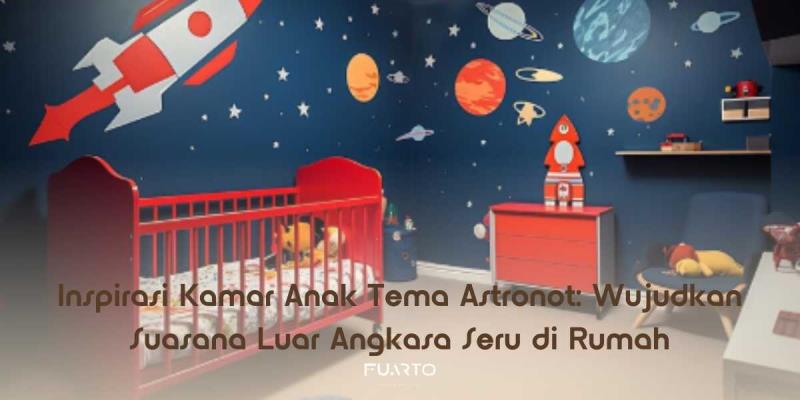 Inspirasi Kamar Anak Tema Astronot: Wujudkan Suasana Luar Angkasa Seru di Rumah