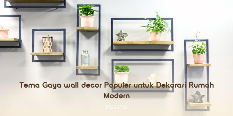 Tema Gaya wall decor Populer untuk Dekorasi Rumah Modern