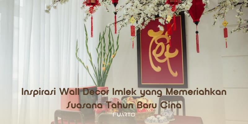 Inspirasi Wall Decor Imlek yang Memeriahkan Suasana Tahun Baru Cina