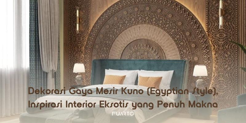 Dekorasi Gaya Mesir Kuno (Egyptian Style), Inspirasi Interior Eksotis yang Penuh Makna