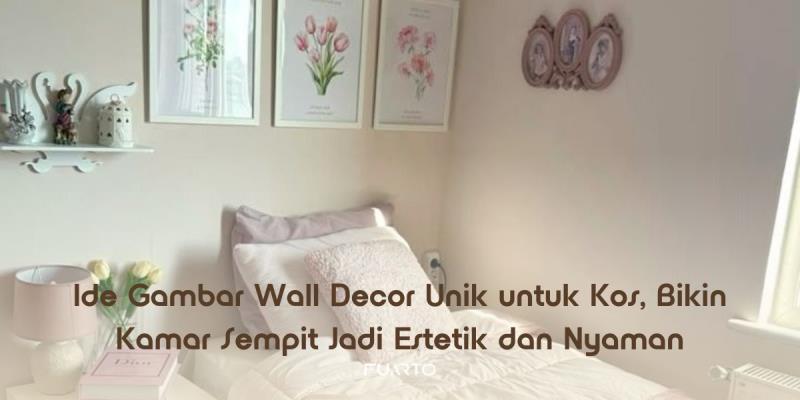Ide Gambar Wall Decor Unik untuk Kos, Bikin Kamar Sempit Jadi Estetik dan Nyaman