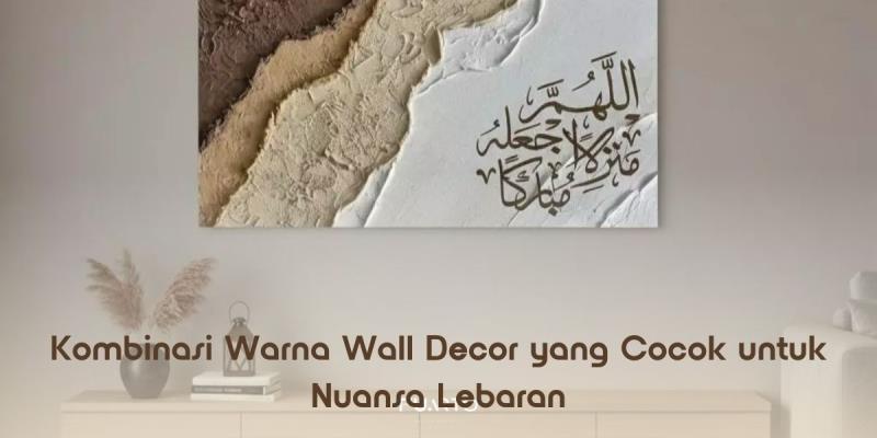 Kombinasi Warna Wall Decor yang Cocok untuk Nuansa Lebaran