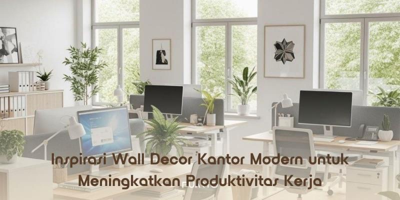 Inspirasi Wall Decor Kantor Modern untuk Meningkatkan Produktivitas Kerja