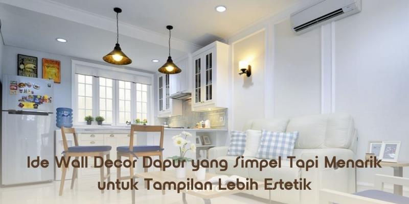 Ide Wall Decor Dapur yang Simpel Tapi Menarik untuk Tampilan Lebih Estetik