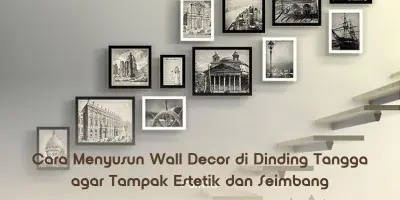 Cara Menyusun Wall Decor di Dinding Tangga agar Tampak Estetik dan Seimbang