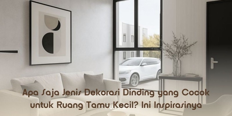 Apa Saja Jenis Dekorasi Dinding yang Cocok untuk Ruang Tamu Kecil? Ini Inspirasinya