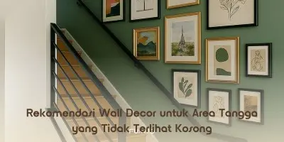 Rekomendasi Wall Decor untuk Area Tangga yang Tidak Terlihat Kosong