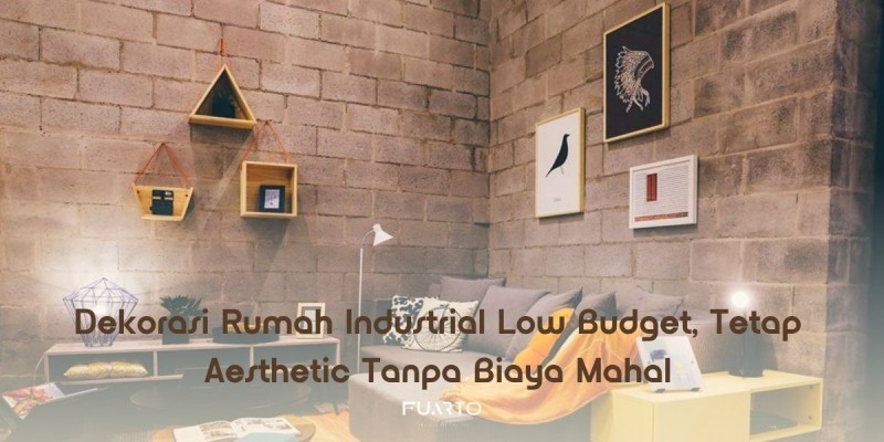 Dekorasi Rumah Industrial Low Budget, Tetap Aesthetic Tanpa Biaya Mahal
